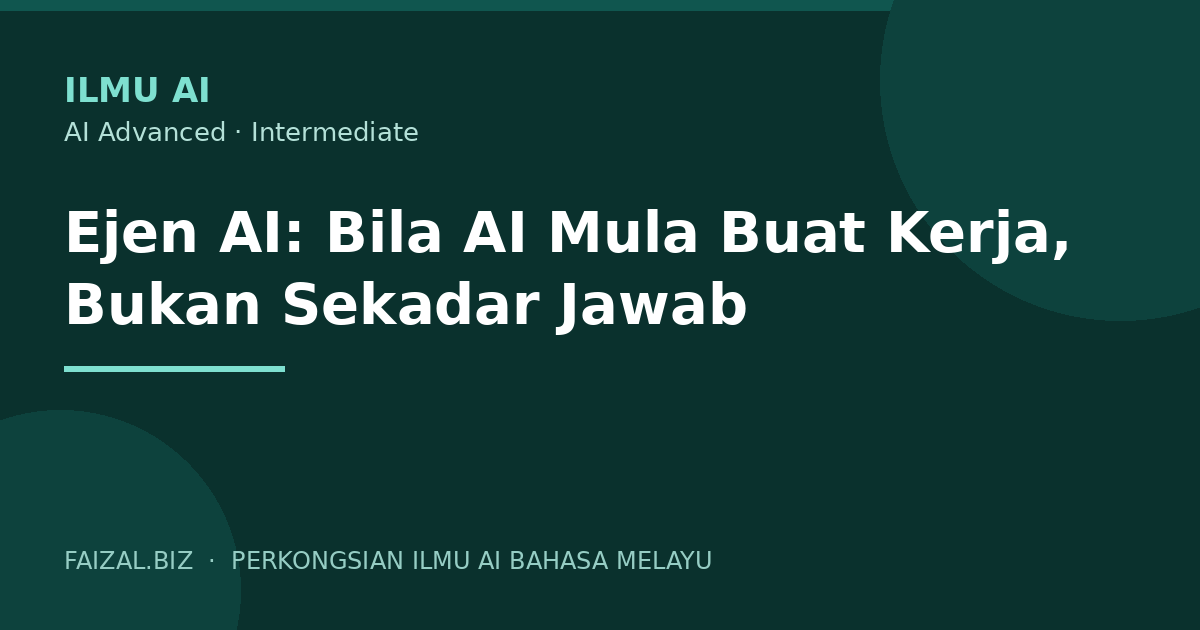 Ejen AI: Bila AI Mula Buat Kerja, Bukan Sekadar Jawab
