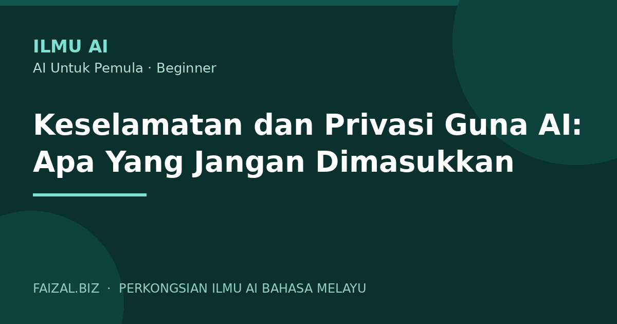 Keselamatan dan Privasi Guna AI: Apa Yang Jangan Dimasukkan